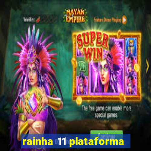 rainha 11 plataforma